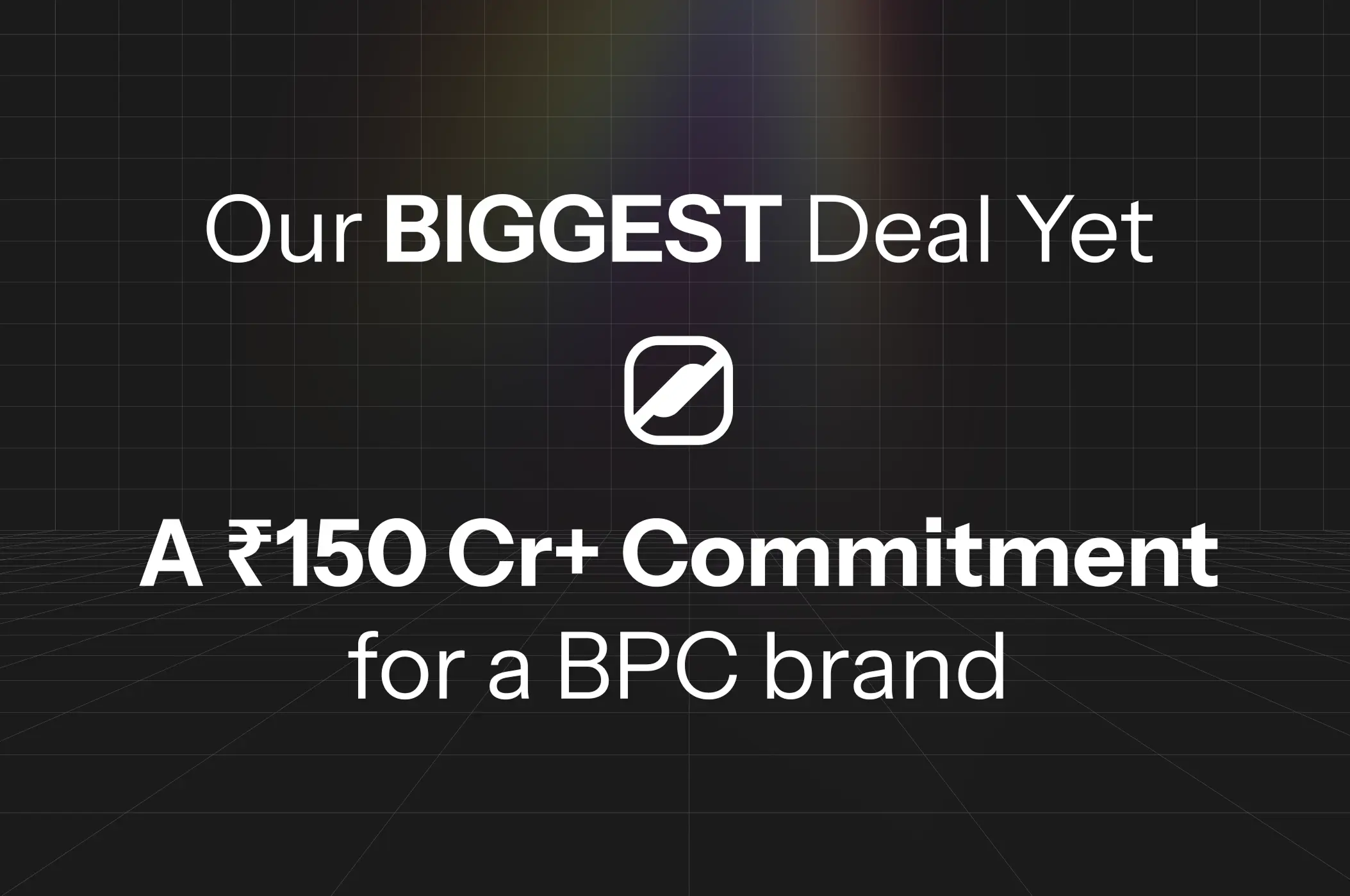 A ₹150 Cr+ commitment for a BPC brand — our biggest deal yet